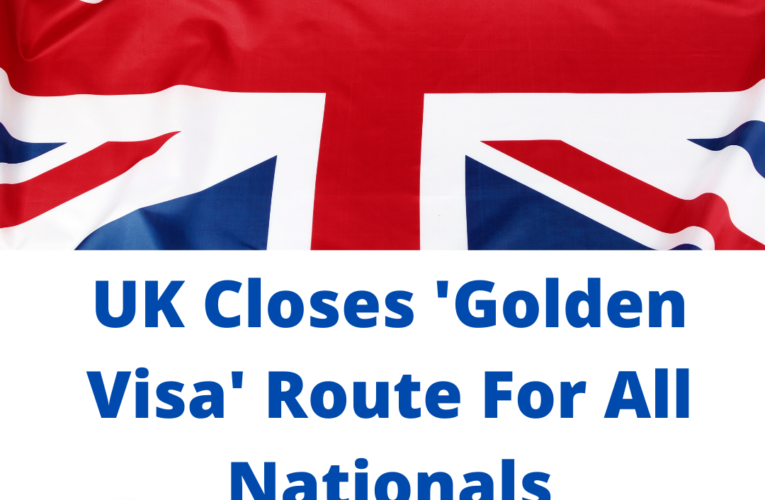 UK Closes ‘Golden Visa’ Route For All Nationals