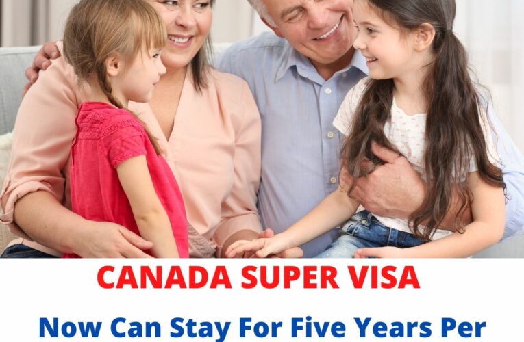 Canada Super Visa, Now Can Stay Upto 5 Years