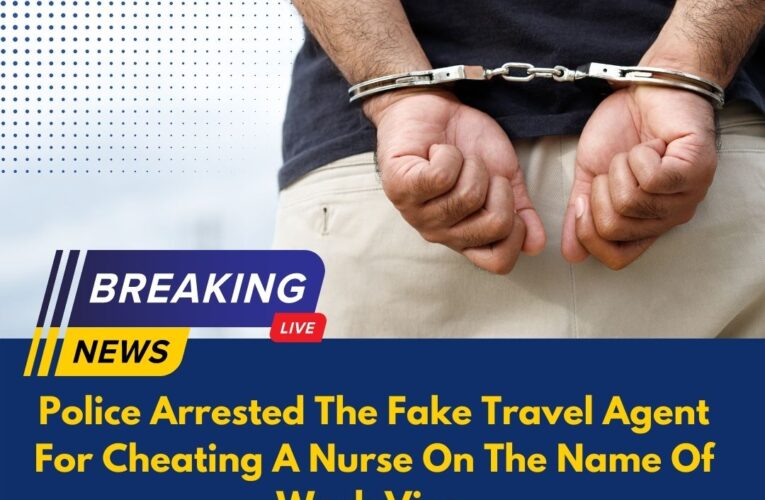 Police Arrested The Fake Travel Agent For Cheating A Nurse On The Name Of Work Visa