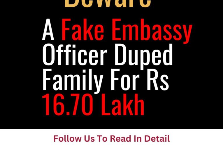 A Fake Embassy Officer Duped Family For Rs 16.70 Lakh
