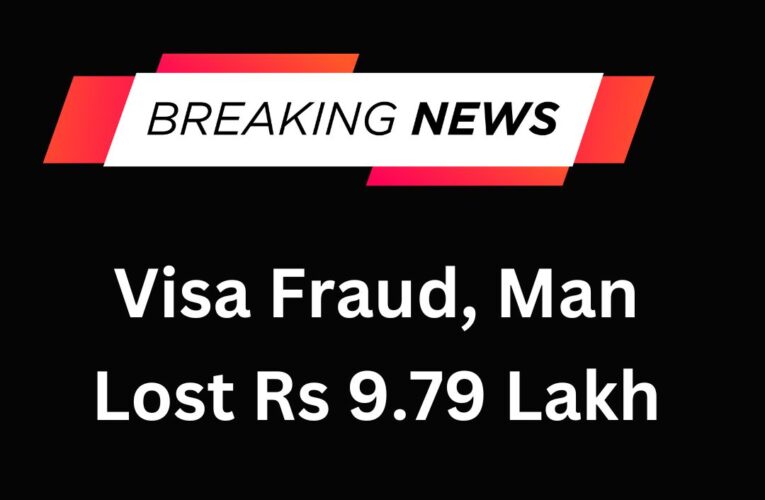 Visa Fraud, A Man Lost Rs 9.79 Lakh 