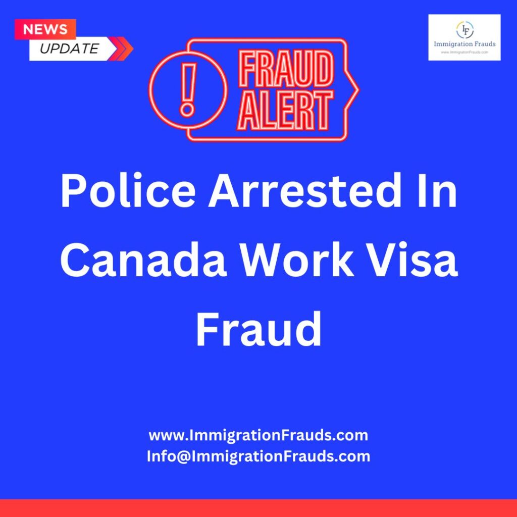 Police Arrested In Canada Work Visa Fraud