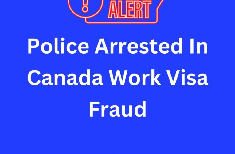 Police Arrested In Canada Work Visa Fraud