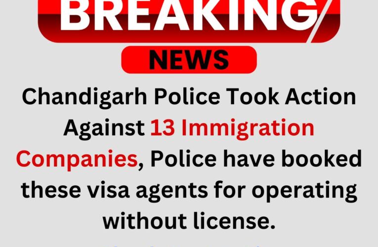 Chandigarh Police Took Action Against 13 Immigration Companies.