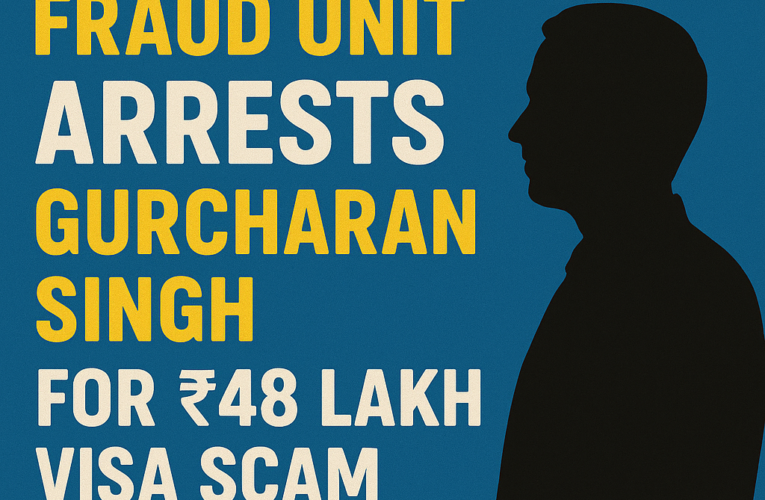 Anti-Immigration Fraud Unit Arrests Punjab Resident for ₹48 Lakh Visa Scam