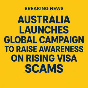 Australia Launches Global Campaign to Raise Awareness on Rising Visa Scams