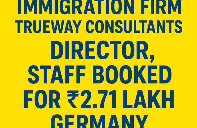Chandigarh Immigration Firm Trueway Consultants Director, Staff Booked for ₹2.71 Lakh Germany Work-Visa Fraud