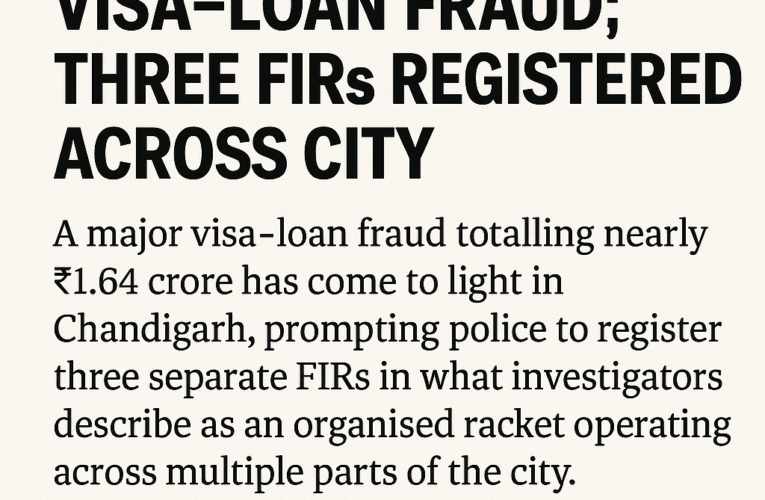 Chandigarh Police Uncover ₹1.64 Crore Visa Loan Fraud; Three FIRs Registered Across City