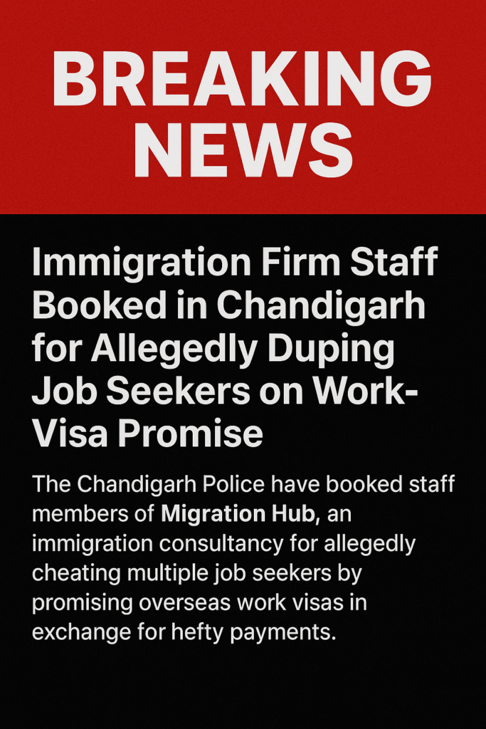 Immigration Firm “Migration Hub” Staff Booked in Chandigarh for Allegedly Duping Job Seekers on Work-Visa Promise