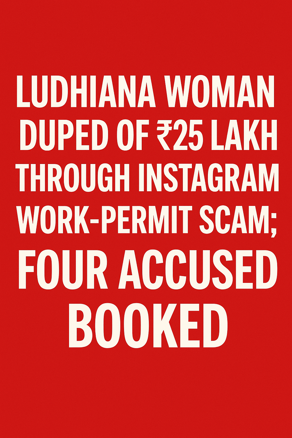 Ludhiana Woman Duped of ₹25 Lakh Through Instagram Work-Permit Scam; Four Accused Booked