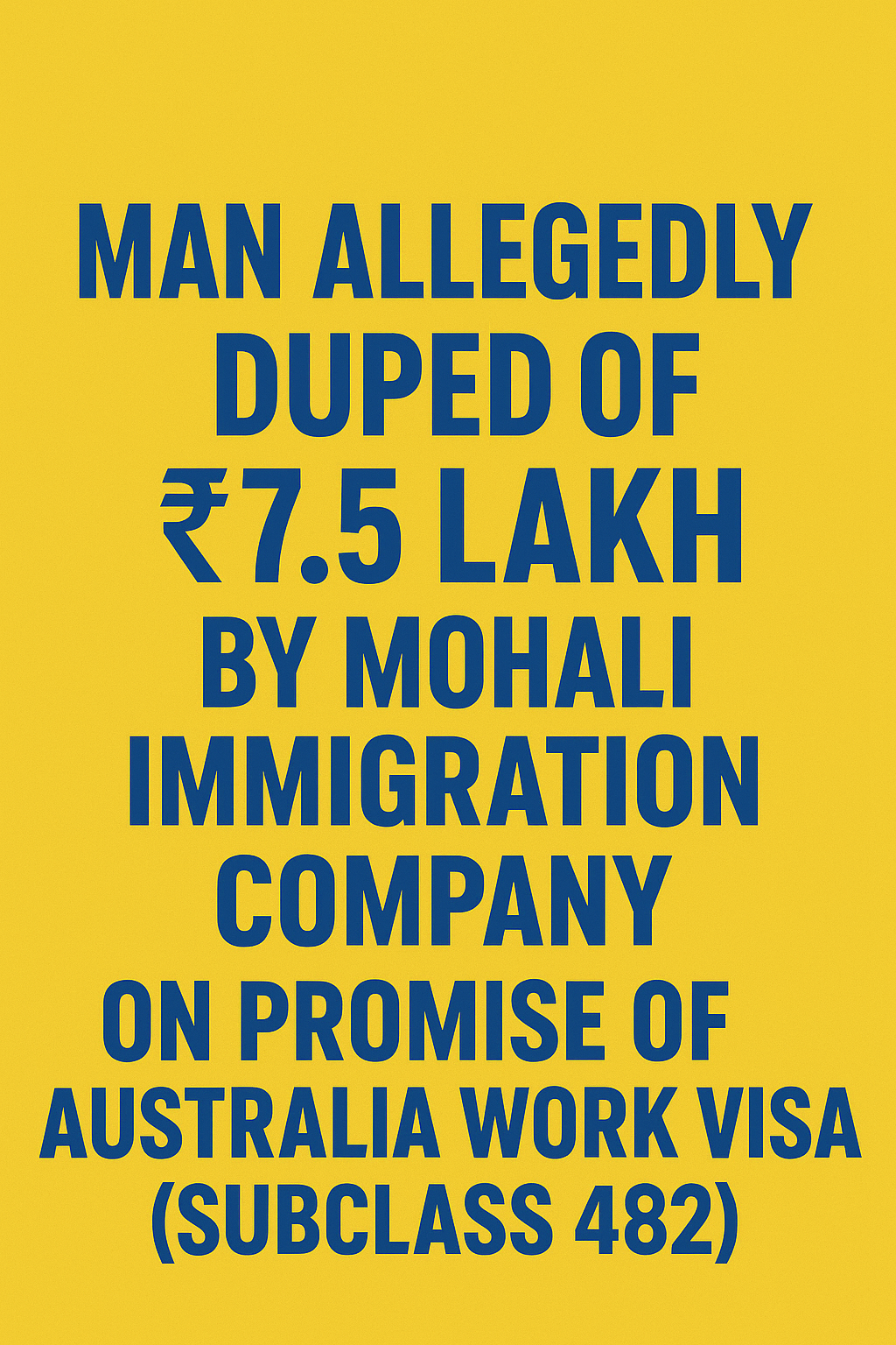 Man Allegedly Duped of ₹7.5 Lakh by Mohali Immigration Company on Promise of Australia Work Visa (Subclass 482)