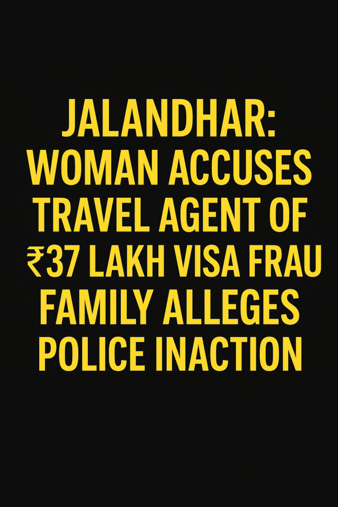 Woman Accuses Travel Agent of ₹37 Lakh Visa Fraud; Family Alleges Police Inaction